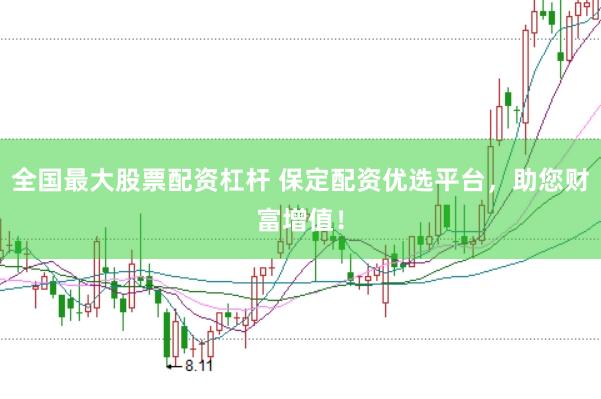 全国最大股票配资杠杆 保定配资优选平台，助您财富增值！